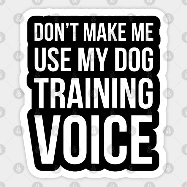 Don't Make Me Use My Dog Training Voice Sticker by evokearo